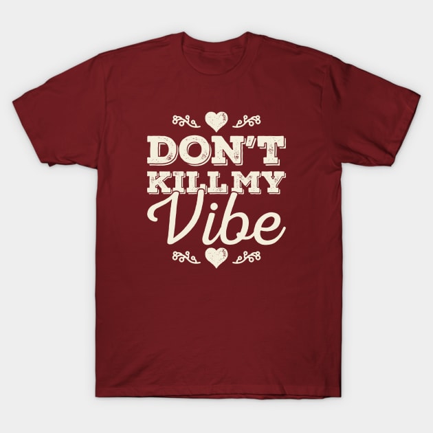 Don't Kill My Vibe alt color T-Shirt by Howellatme01